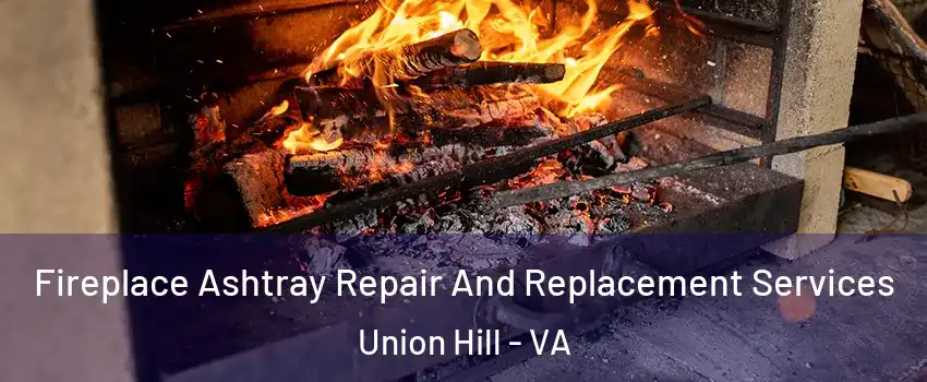 Fireplace Ashtray Repair And Replacement Services Union Hill - VA