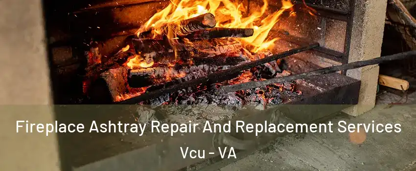 Fireplace Ashtray Repair And Replacement Services Vcu - VA