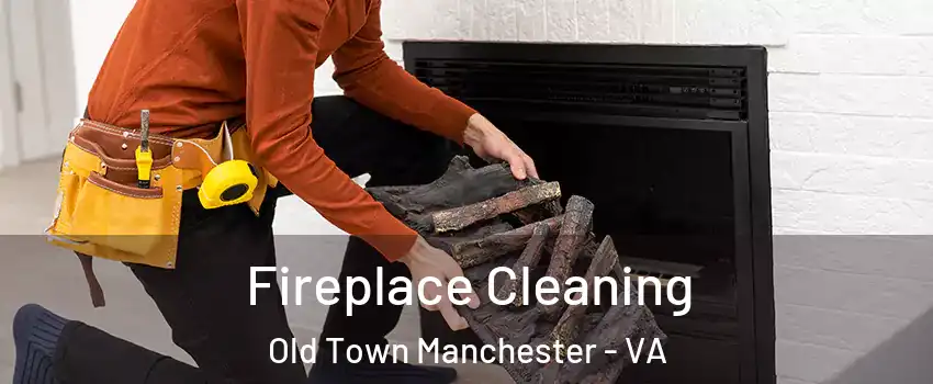 Fireplace Cleaning Old Town Manchester - VA