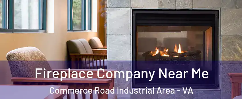 Fireplace Company Near Me Commerce Road Industrial Area - VA