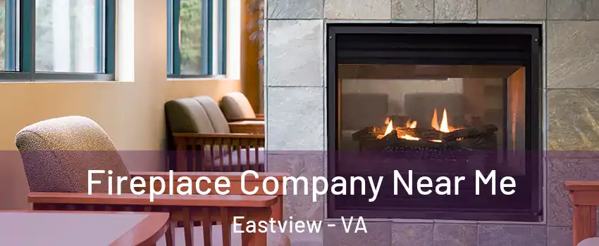 Fireplace Company Near Me Eastview - VA
