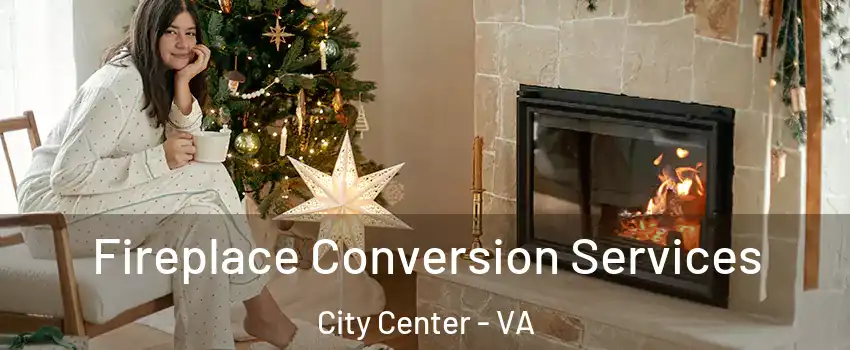 Fireplace Conversion Services City Center - VA