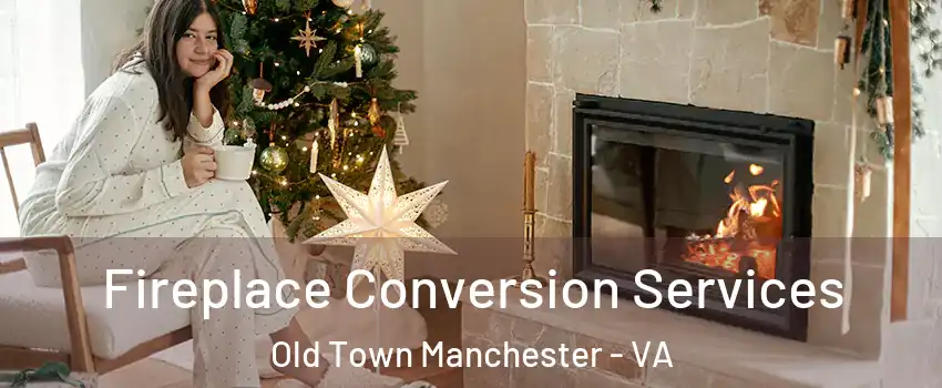 Fireplace Conversion Services Old Town Manchester - VA