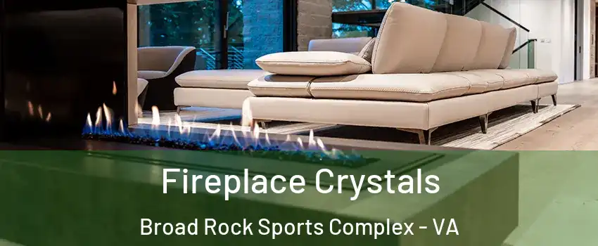 Fireplace Crystals Broad Rock Sports Complex - VA