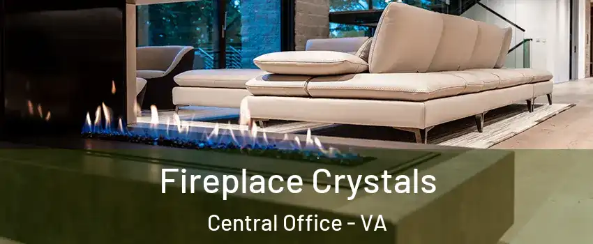 Fireplace Crystals Central Office - VA