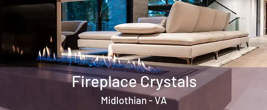Fireplace Crystals Midlothian - VA