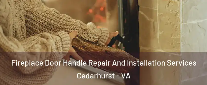 Fireplace Door Handle Repair And Installation Services Cedarhurst - VA