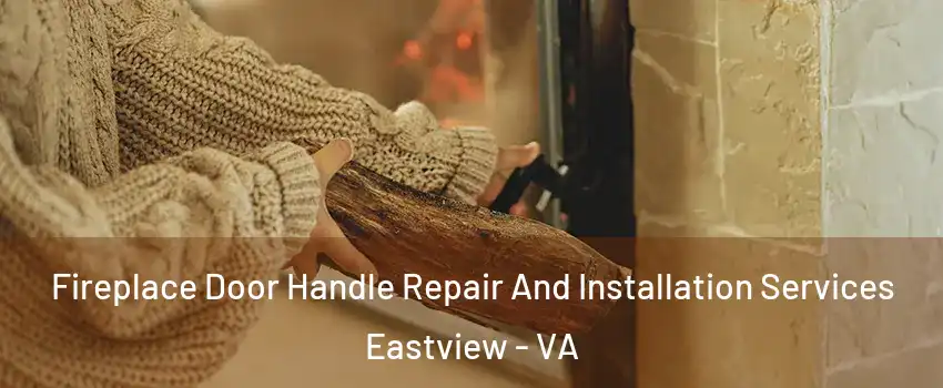 Fireplace Door Handle Repair And Installation Services Eastview - VA