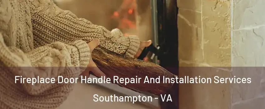 Fireplace Door Handle Repair And Installation Services Southampton - VA