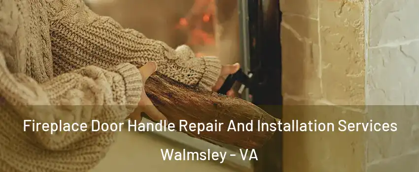 Fireplace Door Handle Repair And Installation Services Walmsley - VA