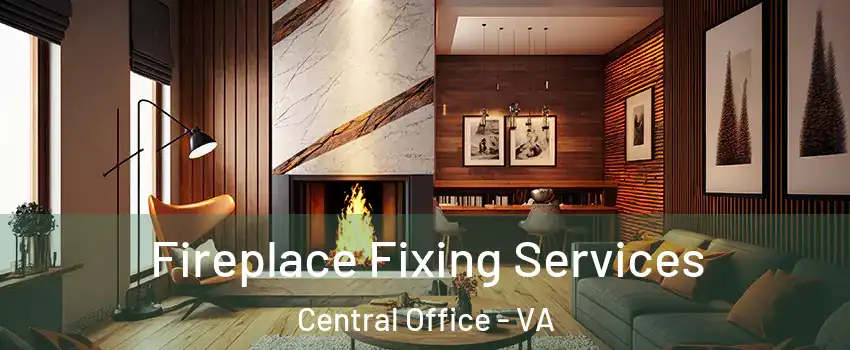 Fireplace Fixing Services Central Office - VA