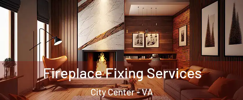 Fireplace Fixing Services City Center - VA