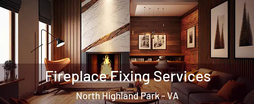Fireplace Fixing Services North Highland Park - VA