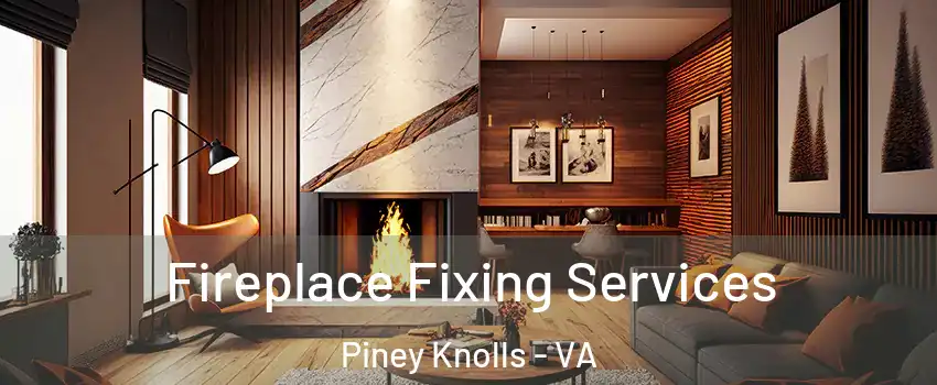 Fireplace Fixing Services Piney Knolls - VA