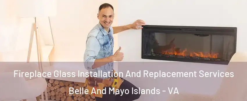 Fireplace Glass Installation And Replacement Services Belle And Mayo Islands - VA