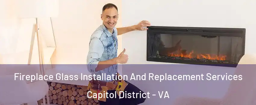 Fireplace Glass Installation And Replacement Services Capitol District - VA