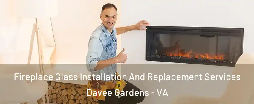 Fireplace Glass Installation And Replacement Services Davee Gardens - VA