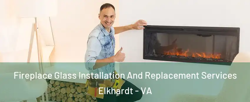 Fireplace Glass Installation And Replacement Services Elkhardt - VA