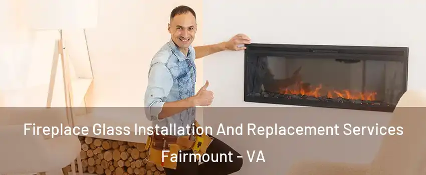 Fireplace Glass Installation And Replacement Services Fairmount - VA
