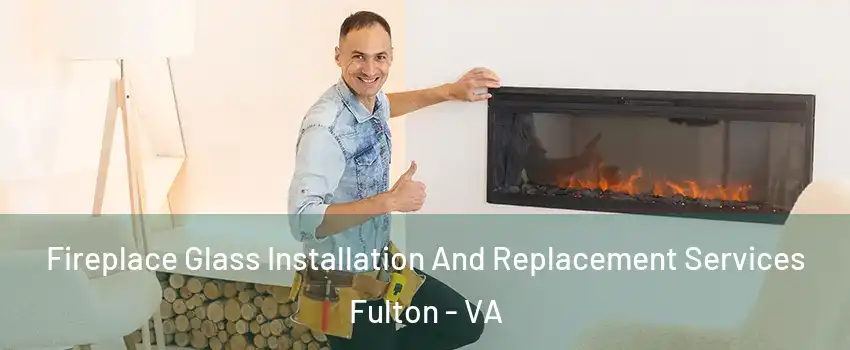Fireplace Glass Installation And Replacement Services Fulton - VA