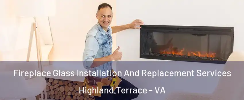 Fireplace Glass Installation And Replacement Services Highland Terrace - VA