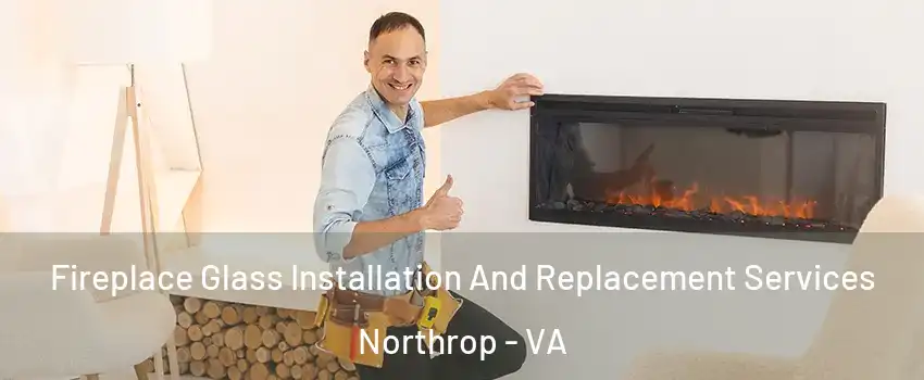 Fireplace Glass Installation And Replacement Services Northrop - VA