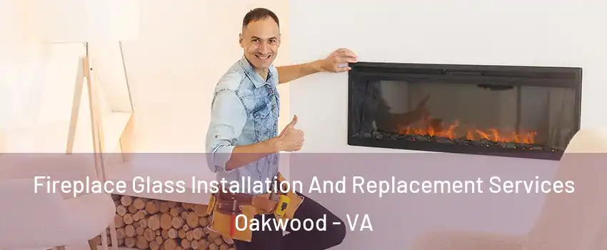 Fireplace Glass Installation And Replacement Services Oakwood - VA