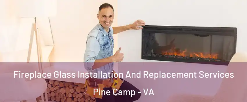 Fireplace Glass Installation And Replacement Services Pine Camp - VA