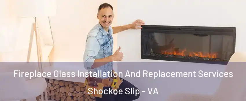 Fireplace Glass Installation And Replacement Services Shockoe Slip - VA