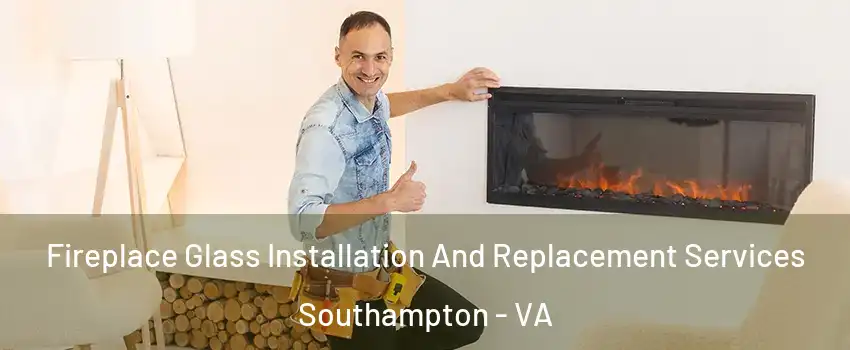 Fireplace Glass Installation And Replacement Services Southampton - VA