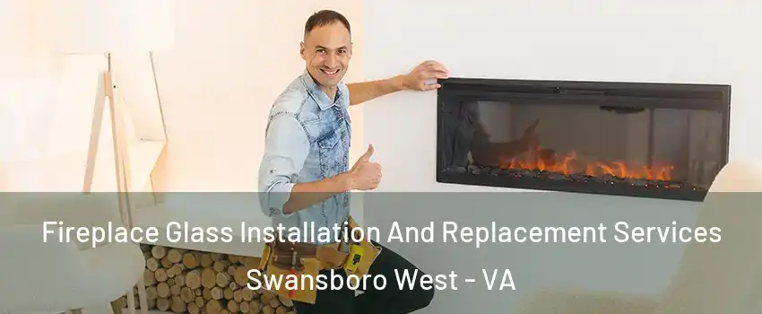 Fireplace Glass Installation And Replacement Services Swansboro West - VA