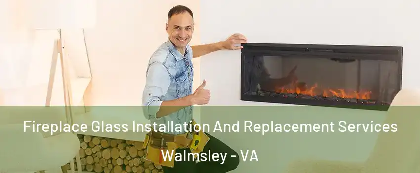Fireplace Glass Installation And Replacement Services Walmsley - VA