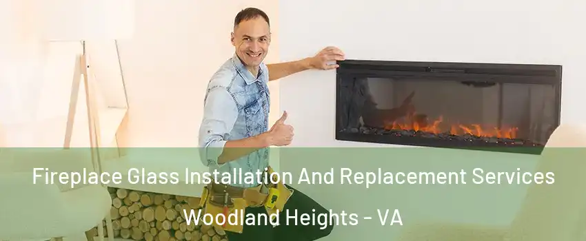 Fireplace Glass Installation And Replacement Services Woodland Heights - VA