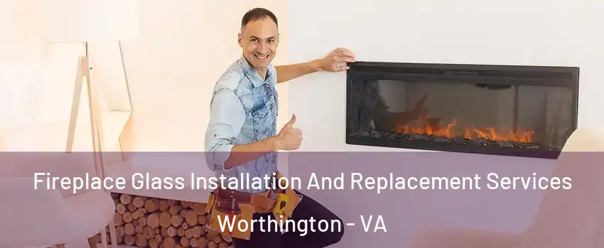 Fireplace Glass Installation And Replacement Services Worthington - VA
