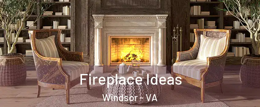Fireplace Ideas Windsor - VA