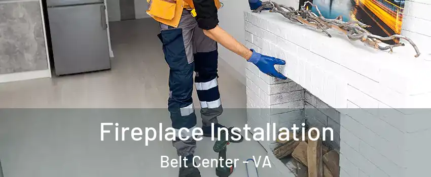 Fireplace Installation Belt Center - VA