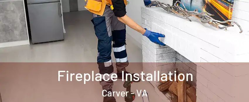 Fireplace Installation Carver - VA