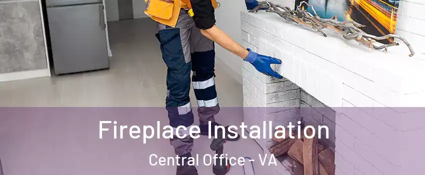 Fireplace Installation Central Office - VA