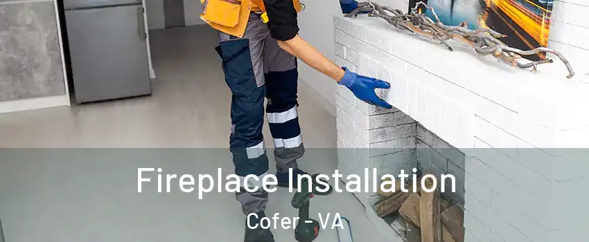 Fireplace Installation Cofer - VA