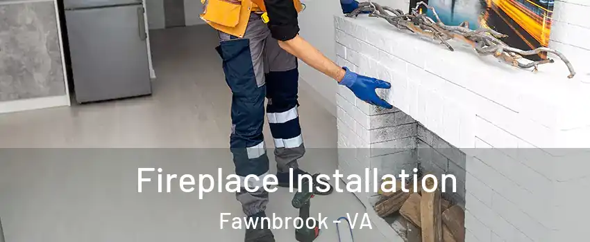 Fireplace Installation Fawnbrook - VA