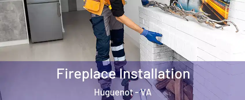 Fireplace Installation Huguenot - VA