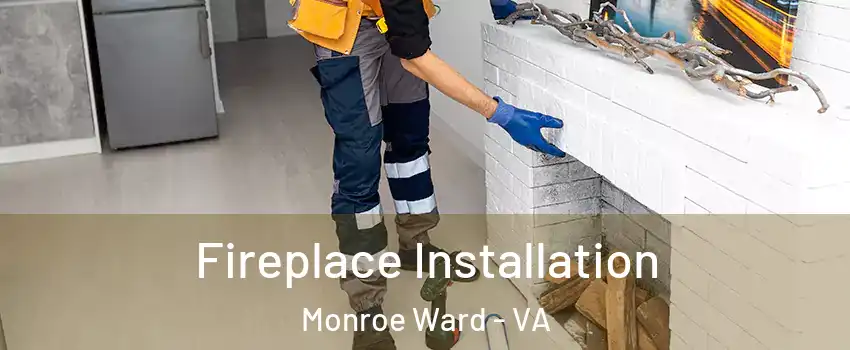 Fireplace Installation Monroe Ward - VA