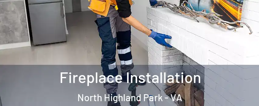Fireplace Installation North Highland Park - VA