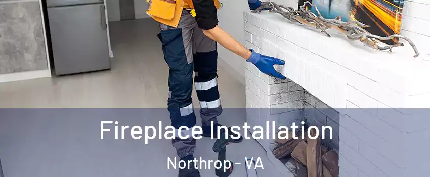 Fireplace Installation Northrop - VA