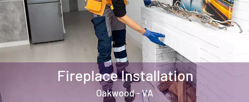Fireplace Installation Oakwood - VA
