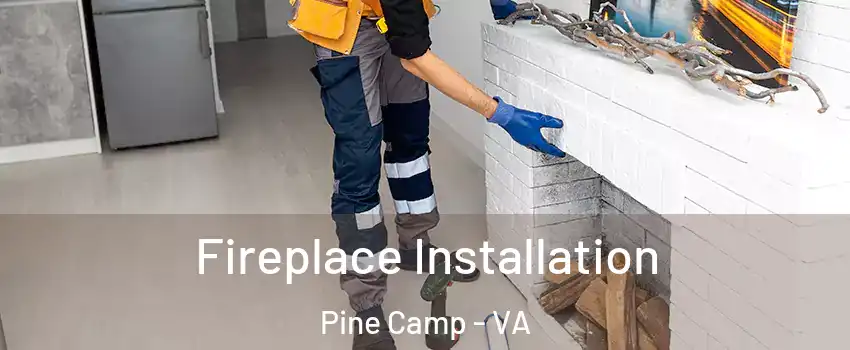 Fireplace Installation Pine Camp - VA