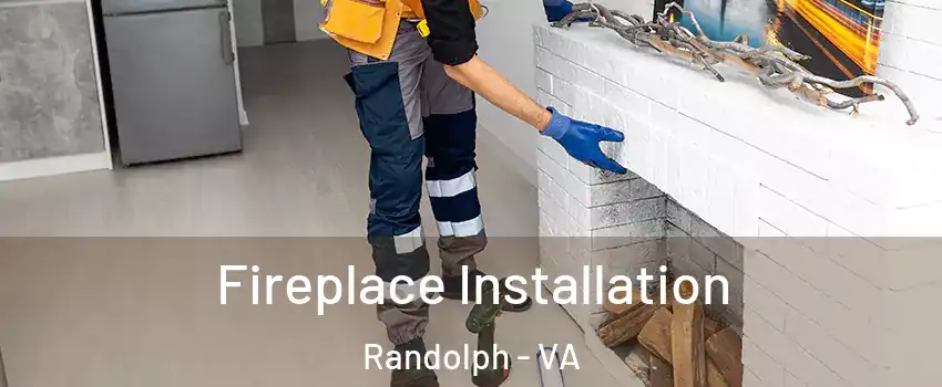 Fireplace Installation Randolph - VA
