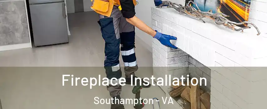 Fireplace Installation Southampton - VA