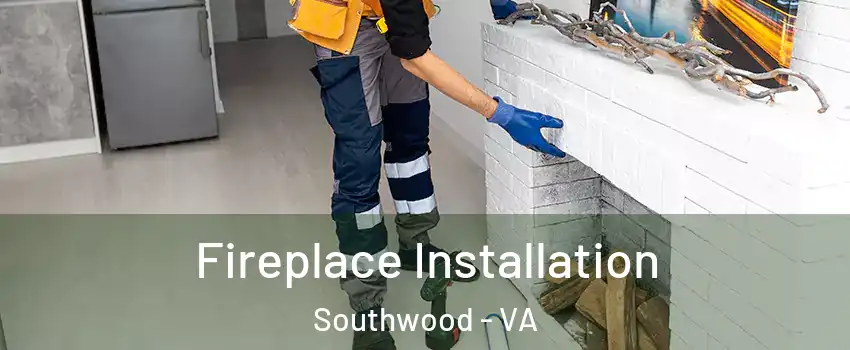 Fireplace Installation Southwood - VA