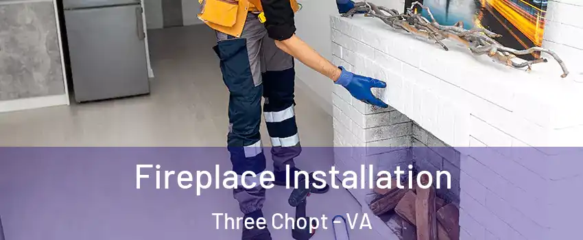 Fireplace Installation Three Chopt - VA